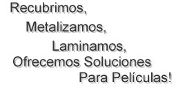 &iexcl;Recubrimos, metalizamos, laminamos, ofrecemos soluciones para pel&iacute;culas!